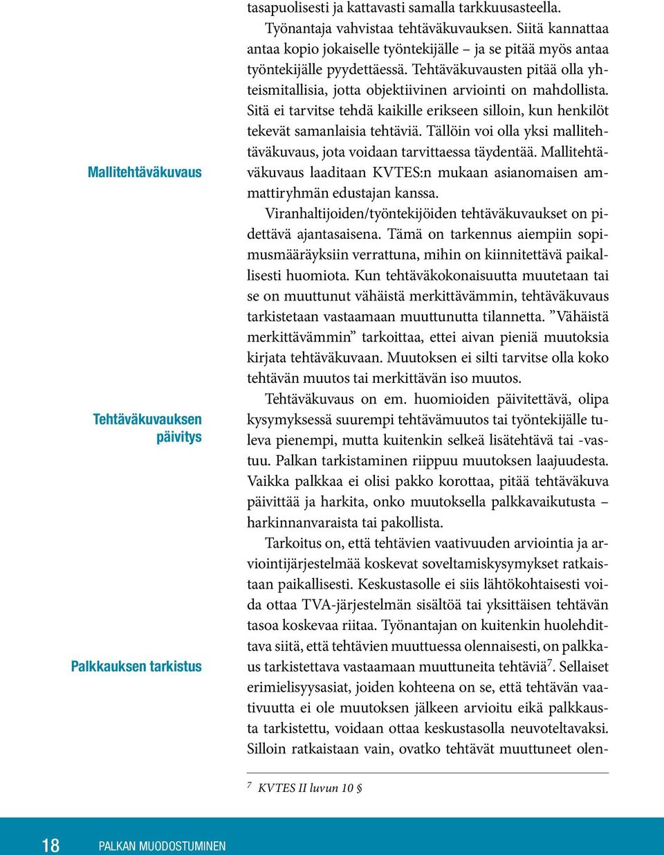 Sitä ei tarvitse tehdä kaikille erikseen silloin, kun henkilöt tekevät samanlaisia tehtäviä. Tällöin voi olla yksi mallitehtäväkuvaus, jota voidaan tarvittaessa täydentää.