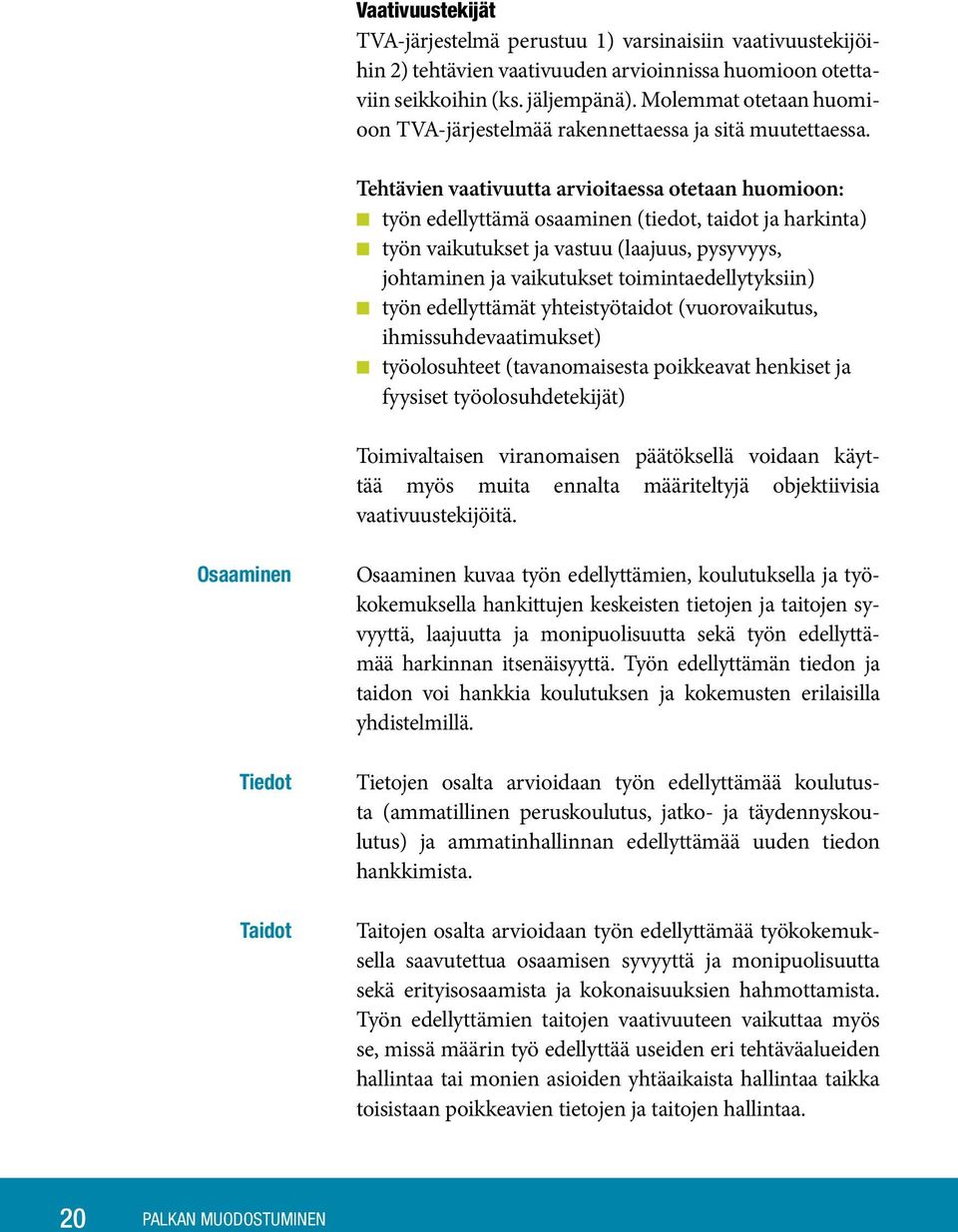 Tehtävien vaativuutta arvioitaessa otetaan huomioon: työn edellyttämä osaaminen (tiedot, taidot ja harkinta) työn vaikutukset ja vastuu (laajuus, pysyvyys, johtaminen ja vaikutukset