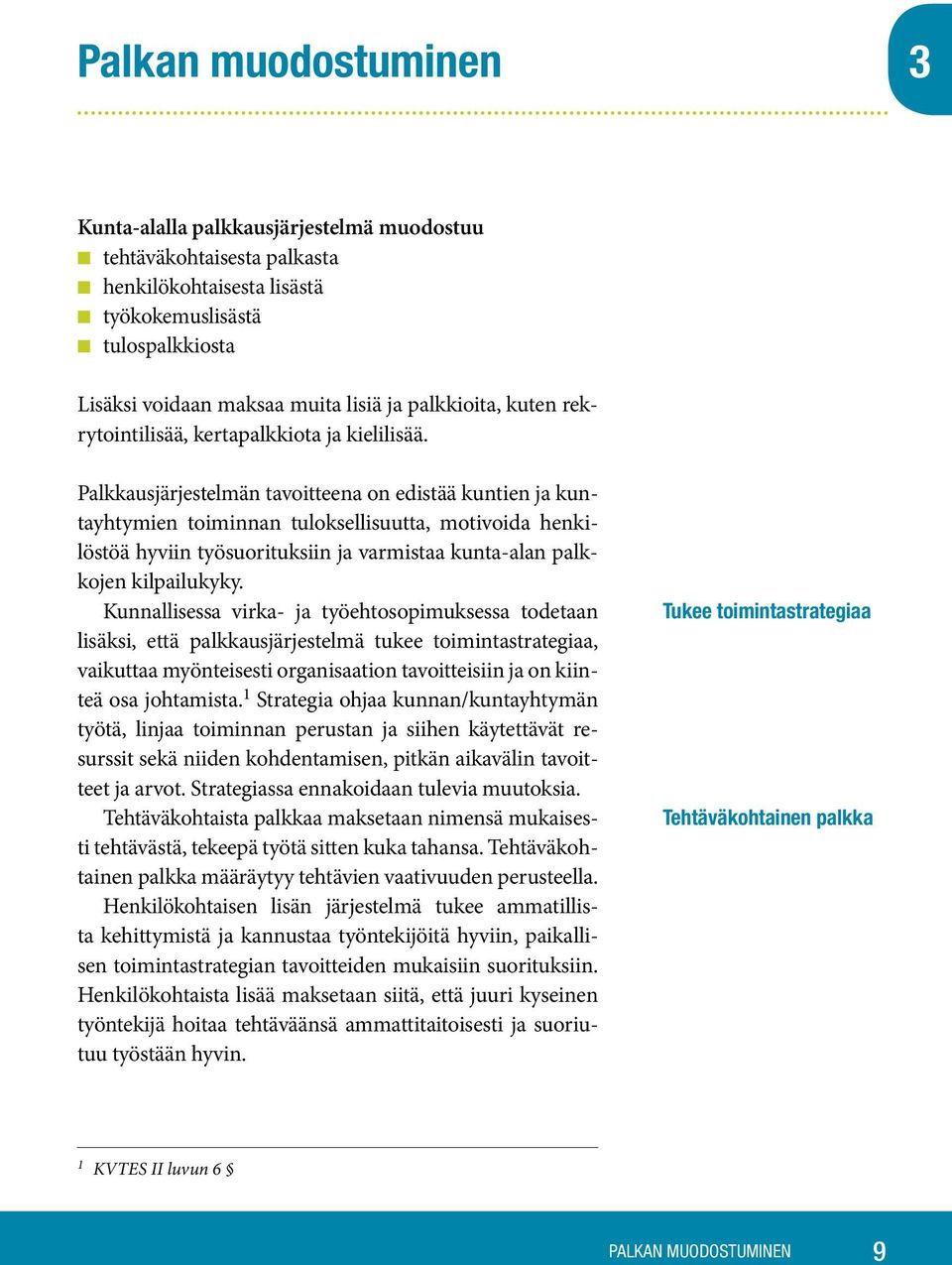 Palkkausjärjestelmän tavoitteena on edistää kuntien ja kuntayhtymien toiminnan tuloksellisuutta, motivoida henkilöstöä hyviin työsuorituksiin ja varmistaa kunta-alan palkkojen kilpailukyky.