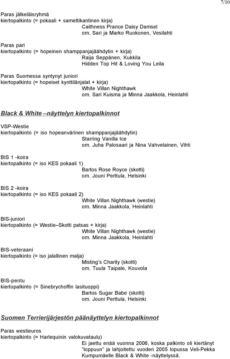 Sari Kuisma ja Minna Jaakkola, Heinlahti Black & White näyttelyn kiertopalkinnot VSP-Westie kiertopalkinto (= iso hopeanvärinen shamppanjajäähdytin) Starring Vanilla Ice om.
