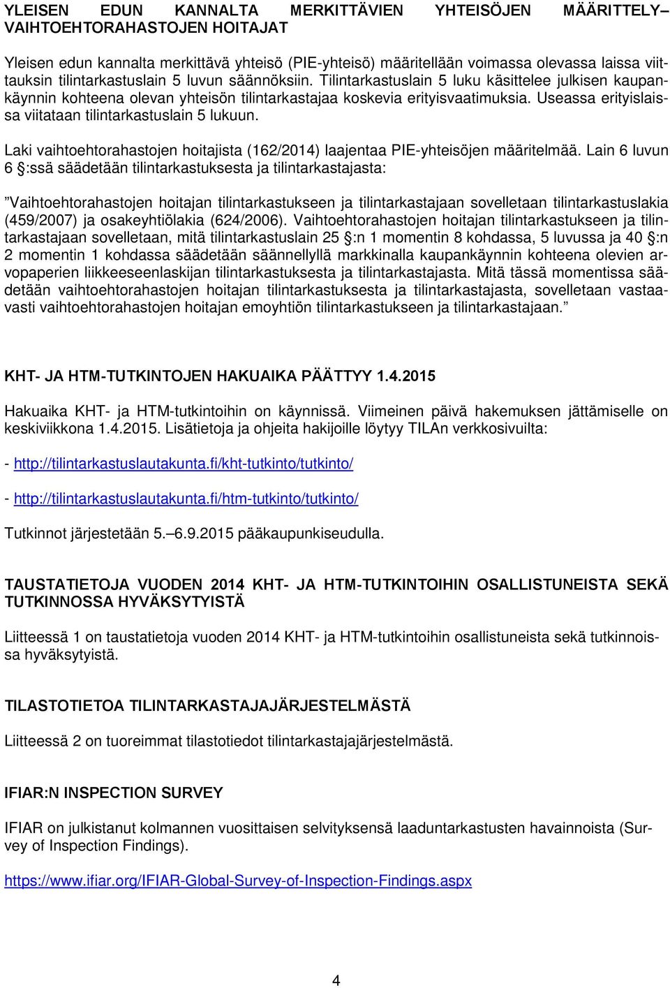 Useassa erityislaissa viitataan tilintarkastuslain 5 lukuun. Laki vaihtoehtorahastojen hoitajista (162/2014) laajentaa PIE-yhteisöjen määritelmää.