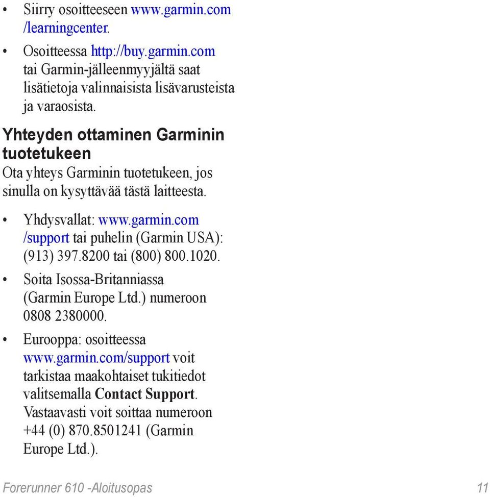 com /support tai puhelin (Garmin USA): (913) 397.8200 tai (800) 800.1020. Soita Isossa-Britanniassa (Garmin Europe Ltd.) numeroon 0808 2380000. Eurooppa: osoitteessa www.