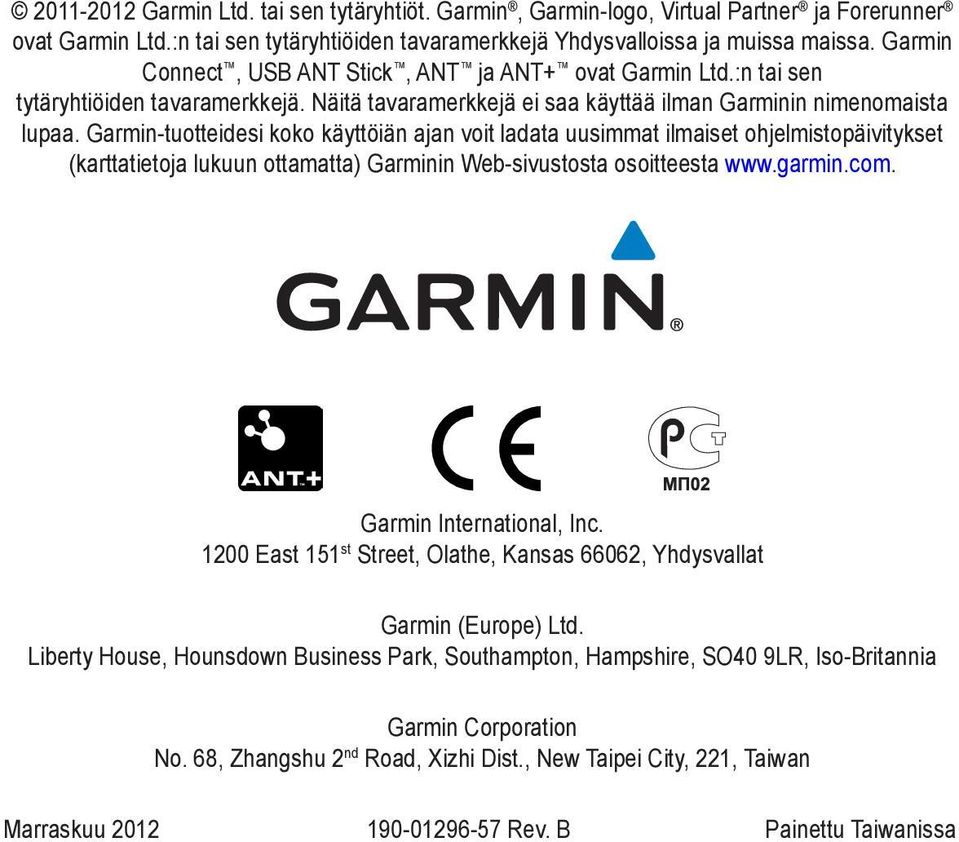 Garmin-tuotteidesi koko käyttöiän ajan voit ladata uusimmat ilmaiset ohjelmistopäivitykset (karttatietoja lukuun ottamatta) Garminin Web-sivustosta osoitteesta www.garmin.com.