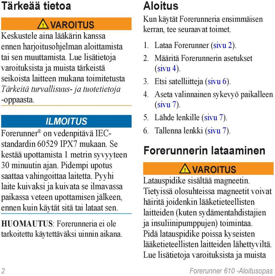 ilmoitus Forerunner on vedenpitävä IECstandardin 60529 IPX7 mukaan. Se kestää upottamista 1 metrin syvyyteen 30 minuutin ajan. Pidempi upotus saattaa vahingoittaa laitetta.