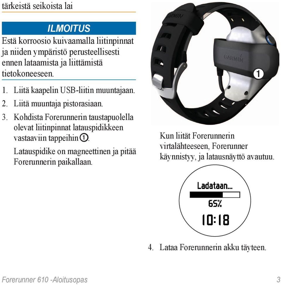 Kohdista Forerunnerin taustapuolella olevat liitinpinnat latauspidikkeen vastaaviin tappeihin ➊.