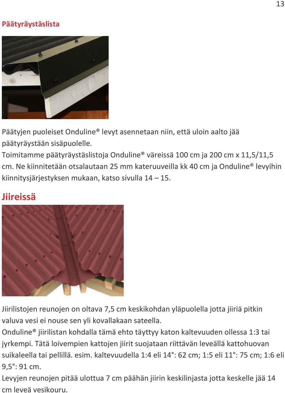 Ne kiinnitetään otsalautaan 25 mm kateruuveilla kk 40 cm ja Onduline levyihin kiinnitysjärjestyksen mukaan, katso sivulla 14 15.