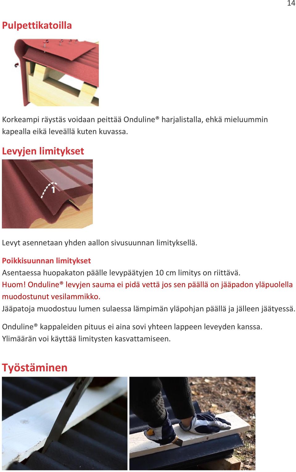 Poikkisuunnan limitykset Asentaessa huopakaton päälle levypäätyjen 10 cm limitys on riittävä. Huom!