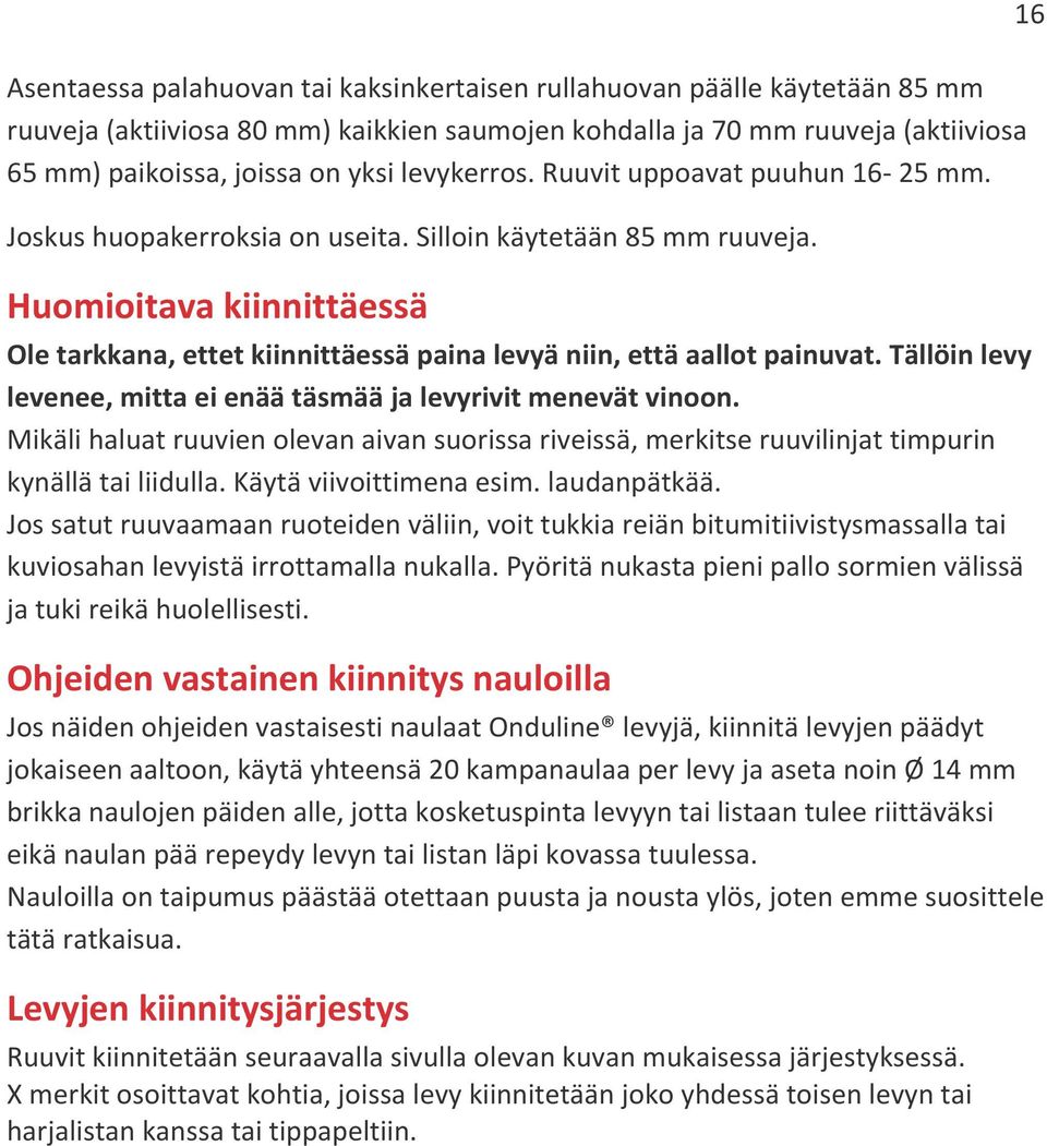 Huomioitava kiinnittäessä Ole tarkkana, ettet kiinnittäessä paina levyä niin, että aallot painuvat. Tällöin levy levenee, mitta ei enää täsmää ja levyrivit menevät vinoon.