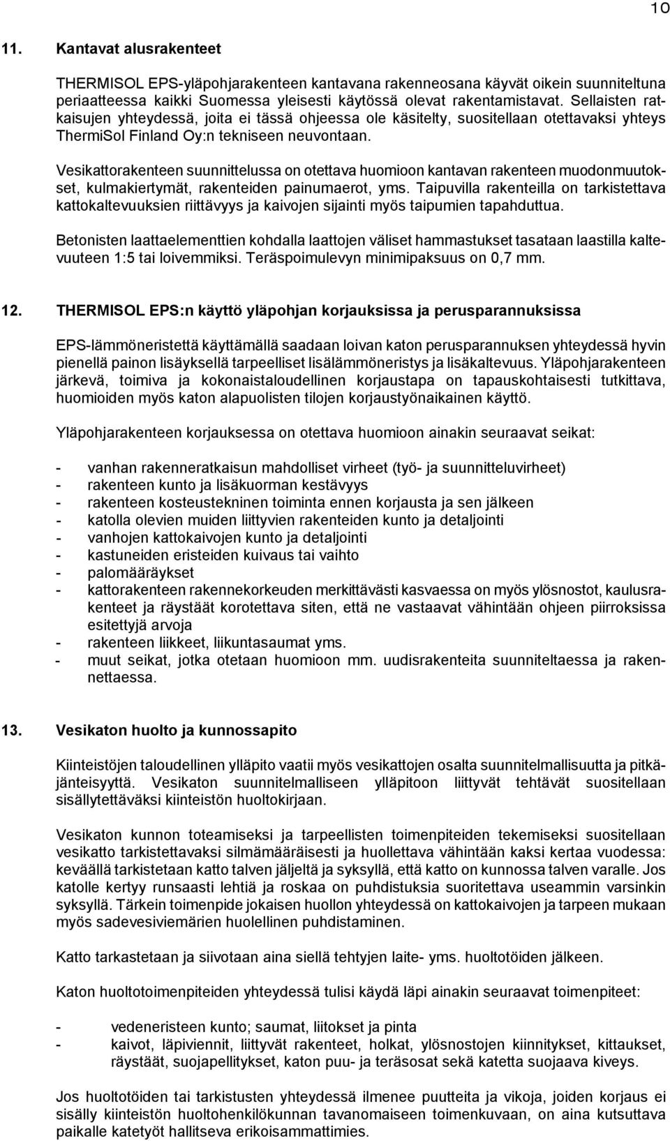 Vesikattorakenteen suunnittelussa on otettava huomioon kantavan rakenteen muodonmuutokset, kulmakiertymät, rakenteiden painumaerot, yms.