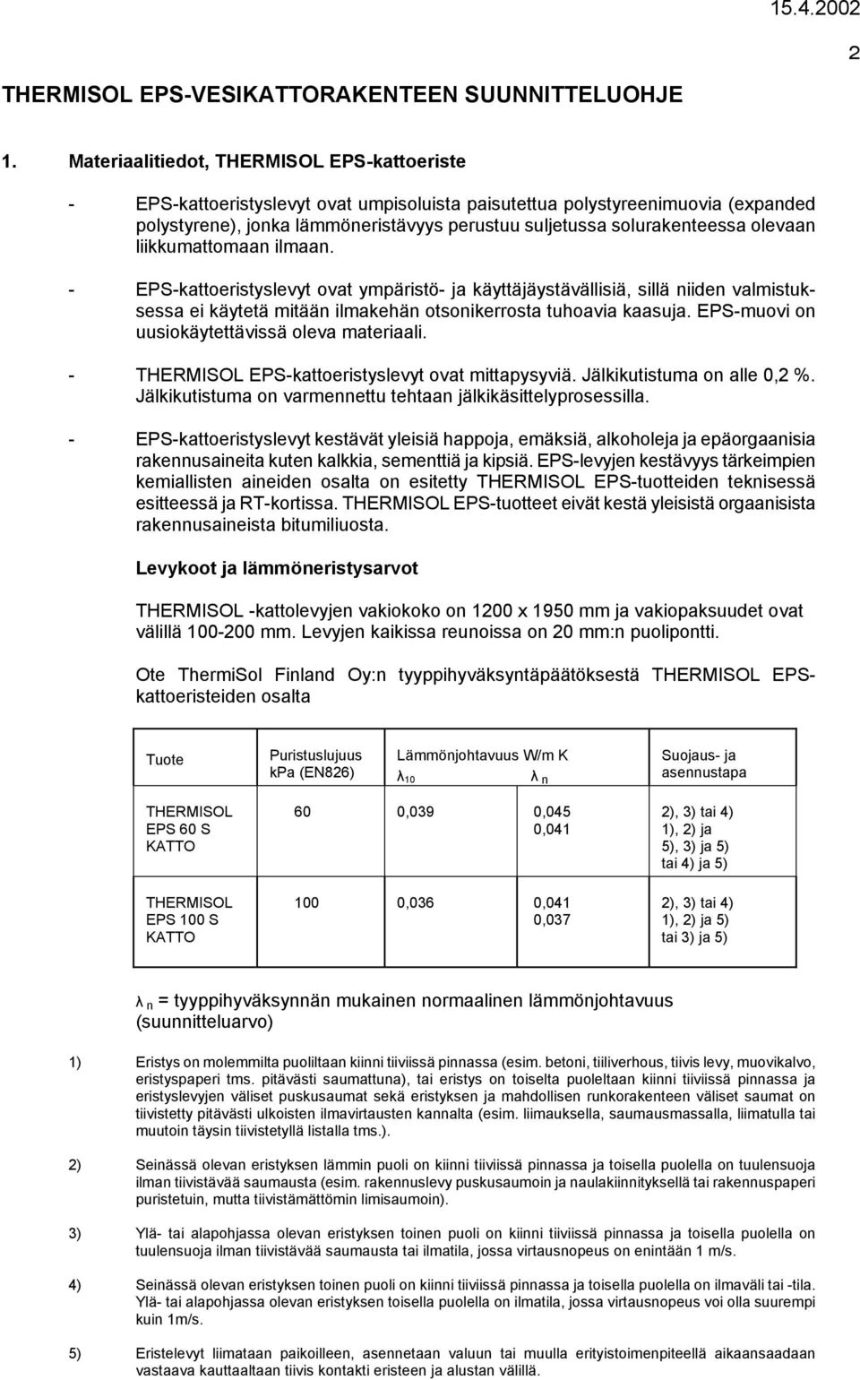 olevaan liikkumattomaan ilmaan. - EPS-kattoeristyslevyt ovat ympäristö- ja käyttäjäystävällisiä, sillä niiden valmistuksessa ei käytetä mitään ilmakehän otsonikerrosta tuhoavia kaasuja.