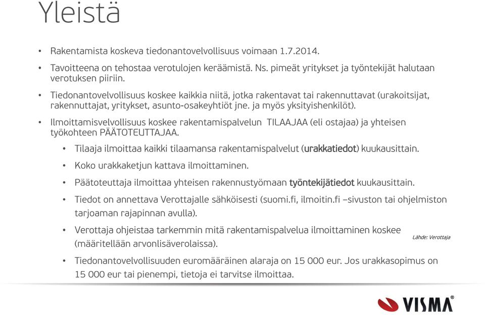 Ilmoittamisvelvollisuus koskee rakentamispalvelun TILAAJAA (eli ostajaa) ja yhteisen työkohteen PÄÄTOTEUTTAJAA. Tilaaja ilmoittaa kaikki tilaamansa rakentamispalvelut (urakkatiedot) kuukausittain.