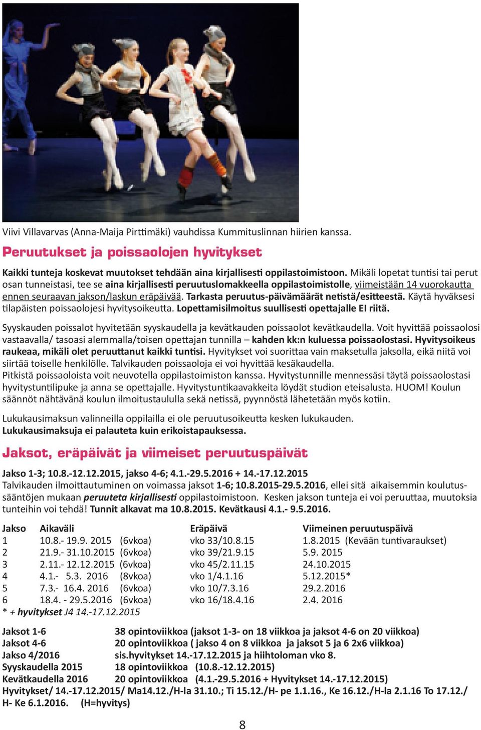 Mikäli lopetat tuntisi tai perut osan tunneistasi, tee se aina kirjallisesti peruutuslomakkeella oppilastoimistolle, viimeistään 14 vuorokautta ennen seuraavan jakson/laskun eräpäivää.