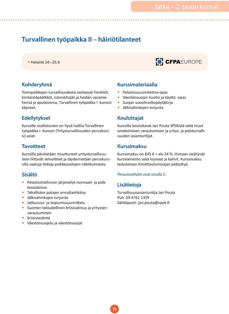 Edellytykset Kurssille osallistuvien on hyvä hallita Turvallinen työpaikka I -kurssin (Yritysturvallisuuden peruskurssi) asiat.