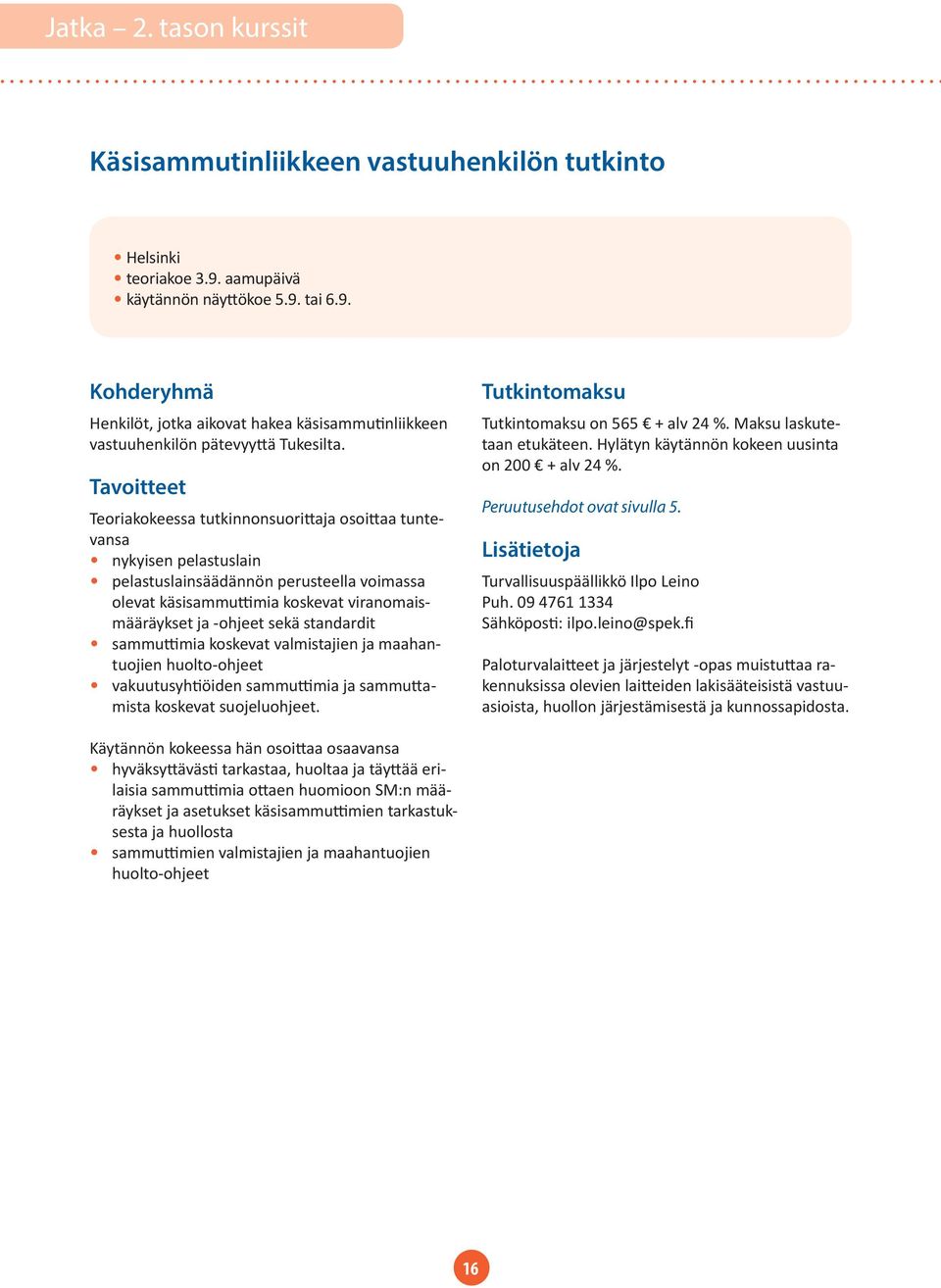 standardit sammuttimia koskevat valmistajien ja maahantuojien huolto-ohjeet vakuutusyhtiöiden sammuttimia ja sammutta - mista koskevat suojeluohjeet. Tutkintomaksu Tutkintomaksu on 565 + alv 24 %.