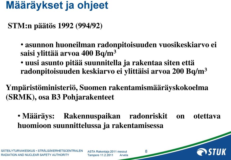 keskiarvo ei ylittäisi arvoa 200 Bq/m 3 Ympäristöministeriö, Suomen rakentamismääräyskokoelma (SRMK),