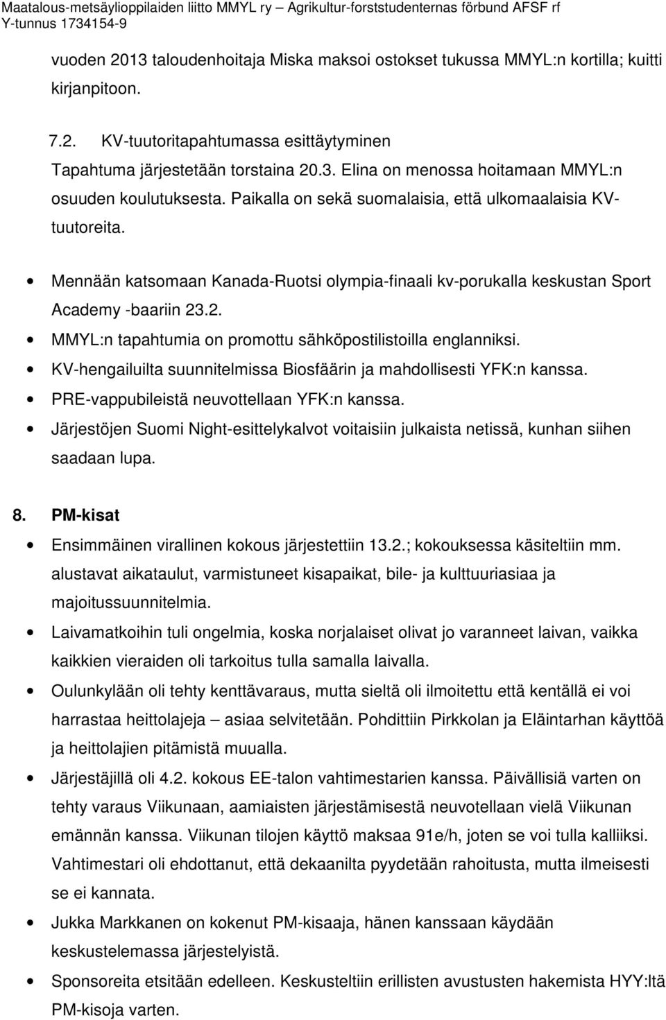 .2. MMYL:n tapahtumia on promottu sähköpostilistoilla englanniksi. KV-hengailuilta suunnitelmissa Biosfäärin ja mahdollisesti YFK:n kanssa. PRE-vappubileistä neuvottellaan YFK:n kanssa.