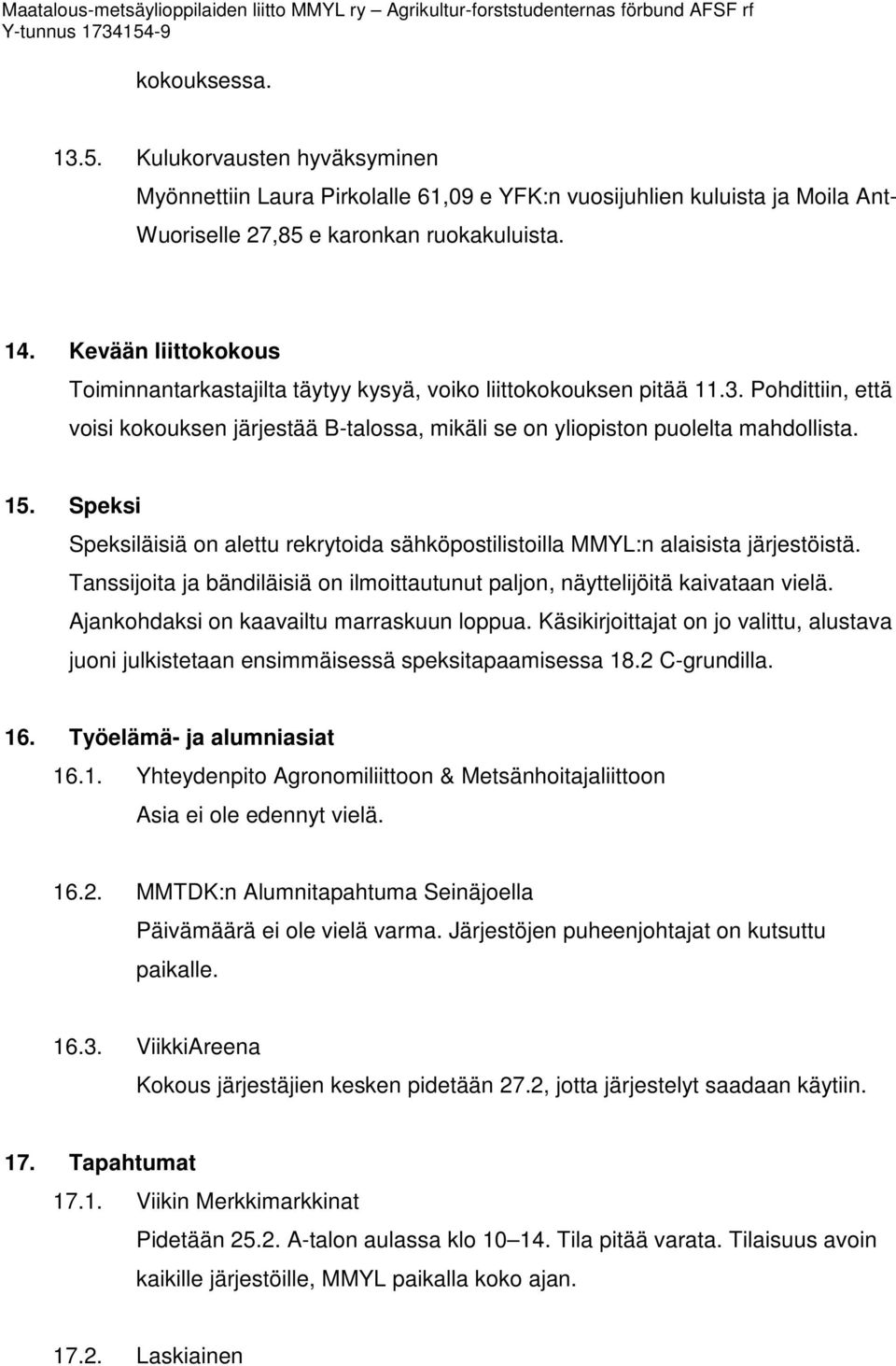 Speksi Speksiläisiä on alettu rekrytoida sähköpostilistoilla MMYL:n alaisista järjestöistä. Tanssijoita ja bändiläisiä on ilmoittautunut paljon, näyttelijöitä kaivataan vielä.