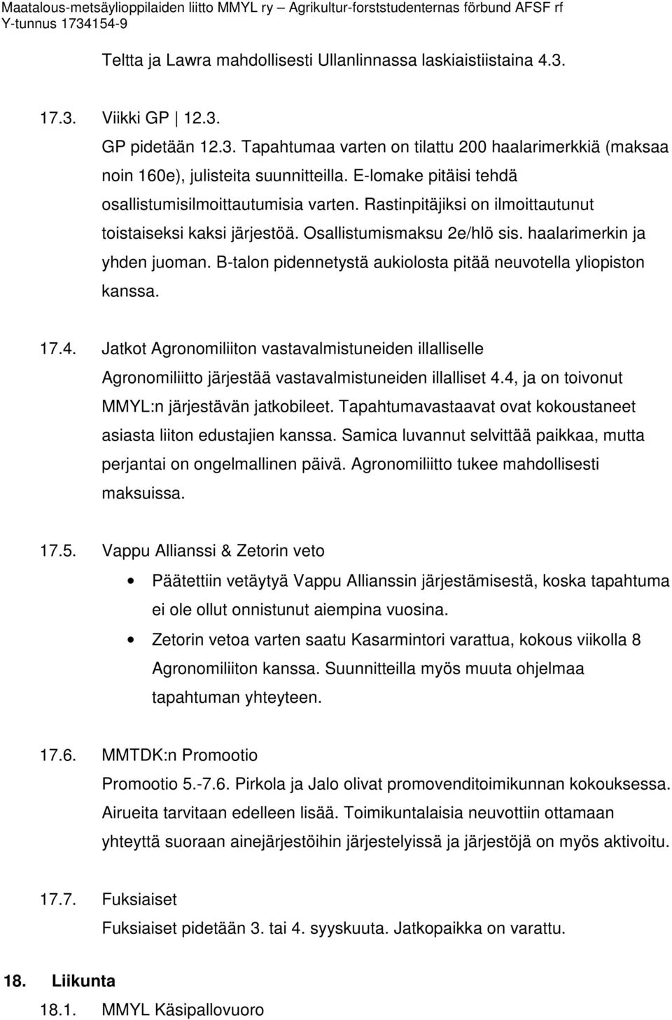 B-talon pidennetystä aukiolosta pitää neuvotella yliopiston kanssa. 17.4. Jatkot Agronomiliiton vastavalmistuneiden illalliselle Agronomiliitto järjestää vastavalmistuneiden illalliset 4.