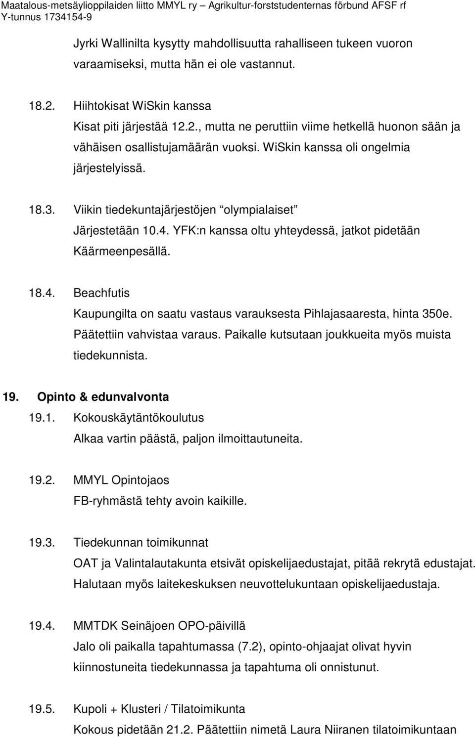 Päätettiin vahvistaa varaus. Paikalle kutsutaan joukkueita myös muista tiedekunnista. 19. Opinto & edunvalvonta 19.1. Kokouskäytäntökoulutus Alkaa vartin päästä, paljon ilmoittautuneita. 19.2.