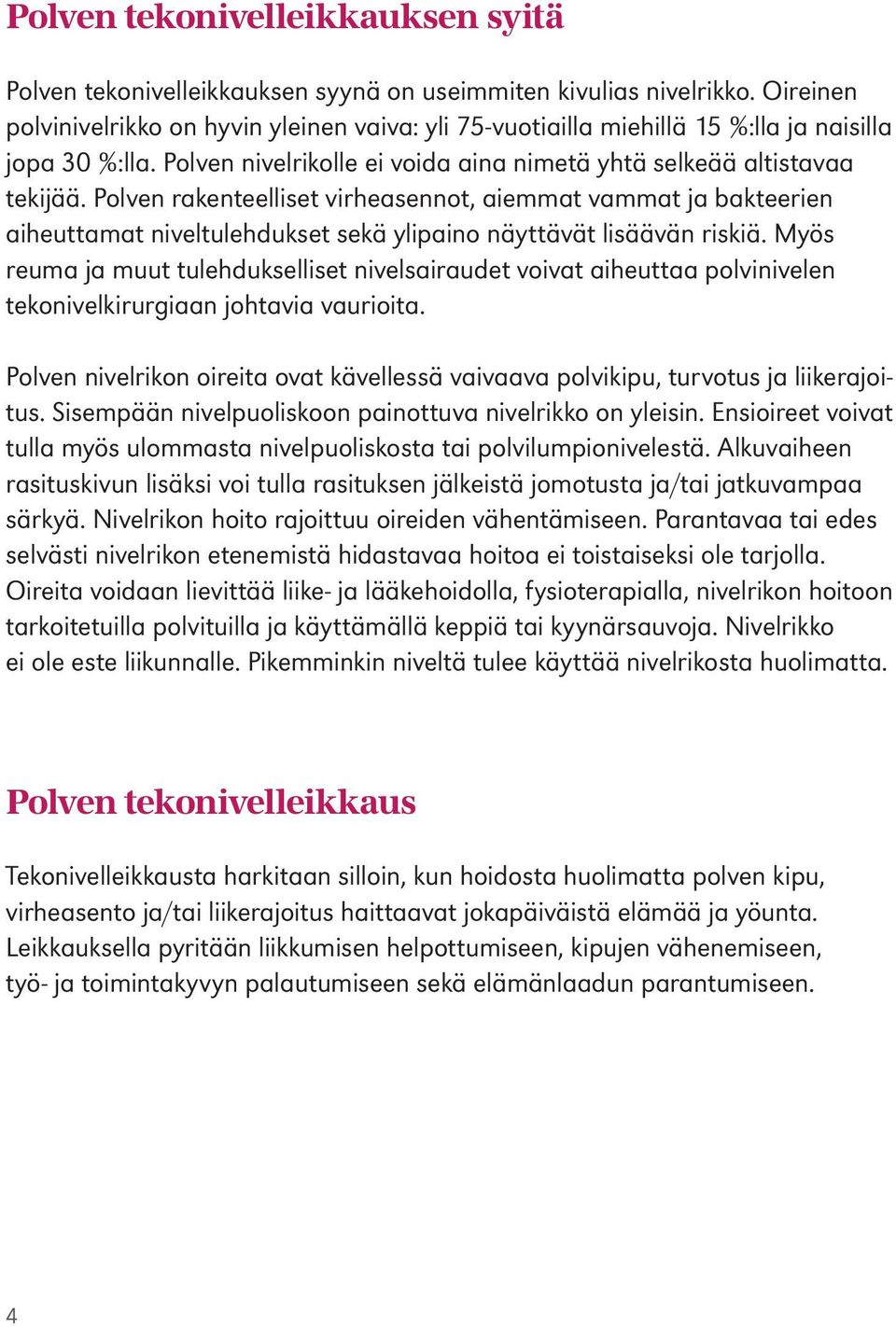 Polven rakenteelliset virheasennot, aiemmat vammat ja bakteerien aiheuttamat niveltulehdukset sekä ylipaino näyttävät lisäävän riskiä.