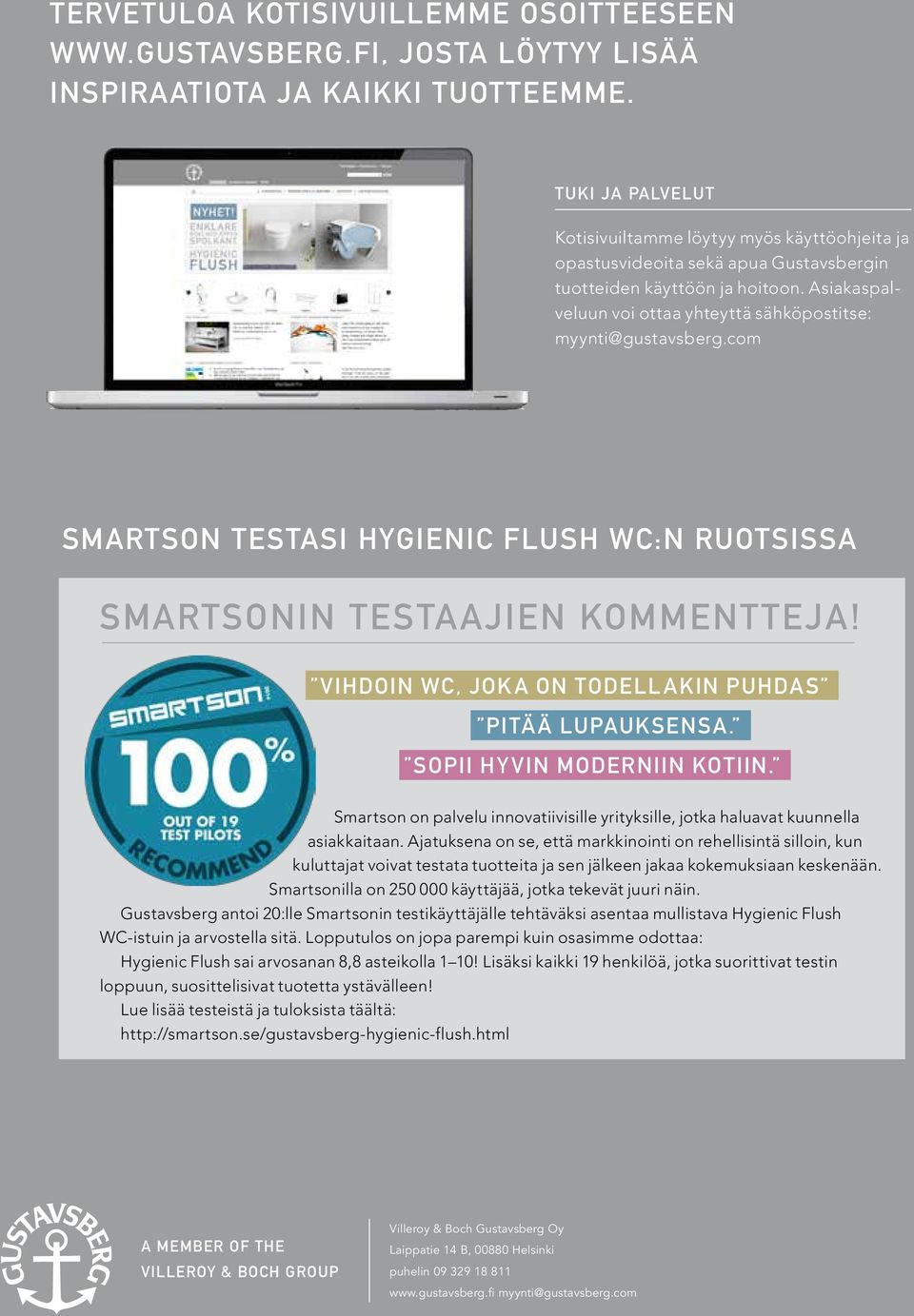 Asiakaspalveluun voi ottaa yhteyttä sähköpostitse: myynti@gustavsberg.com SMARTSON TESTASI HYGIENIC FLUSH WC:N RUOTSISSA SMARTSONIN TESTAAJIEN KOMMENTTEJA!