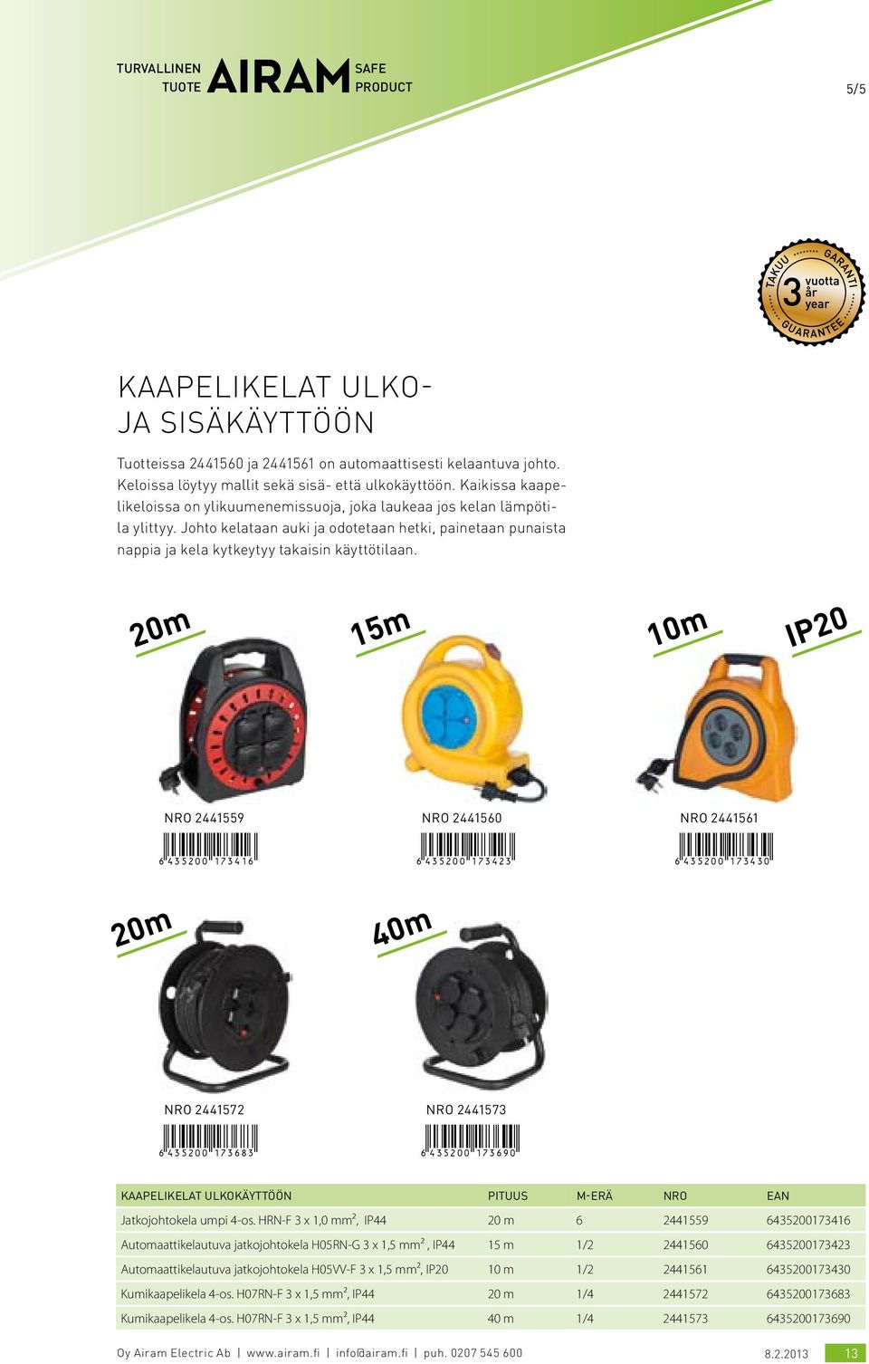 20m 15m 10m IP20 nro 2441559 *6435200173416* nro 2441560 *6435200173423* nro 2441561 *6435200173430* 20m 40m nro 2441572 *6435200173683* nro 2441573 *6435200173690* kaapelikelat ulkokäyttöön pituus