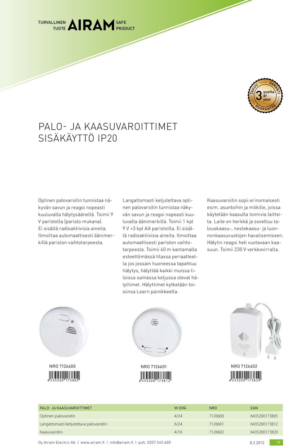 Langattomasti ketjutettava optinen palovaroitin tunnistaa näkyvän savun ja reagoi nopeasti kuuluvalla äänimerkillä. Toimii 1 kpl 9 V +3 kpl AA paristoilla. Ei sisällä radioaktiivisia aineita.