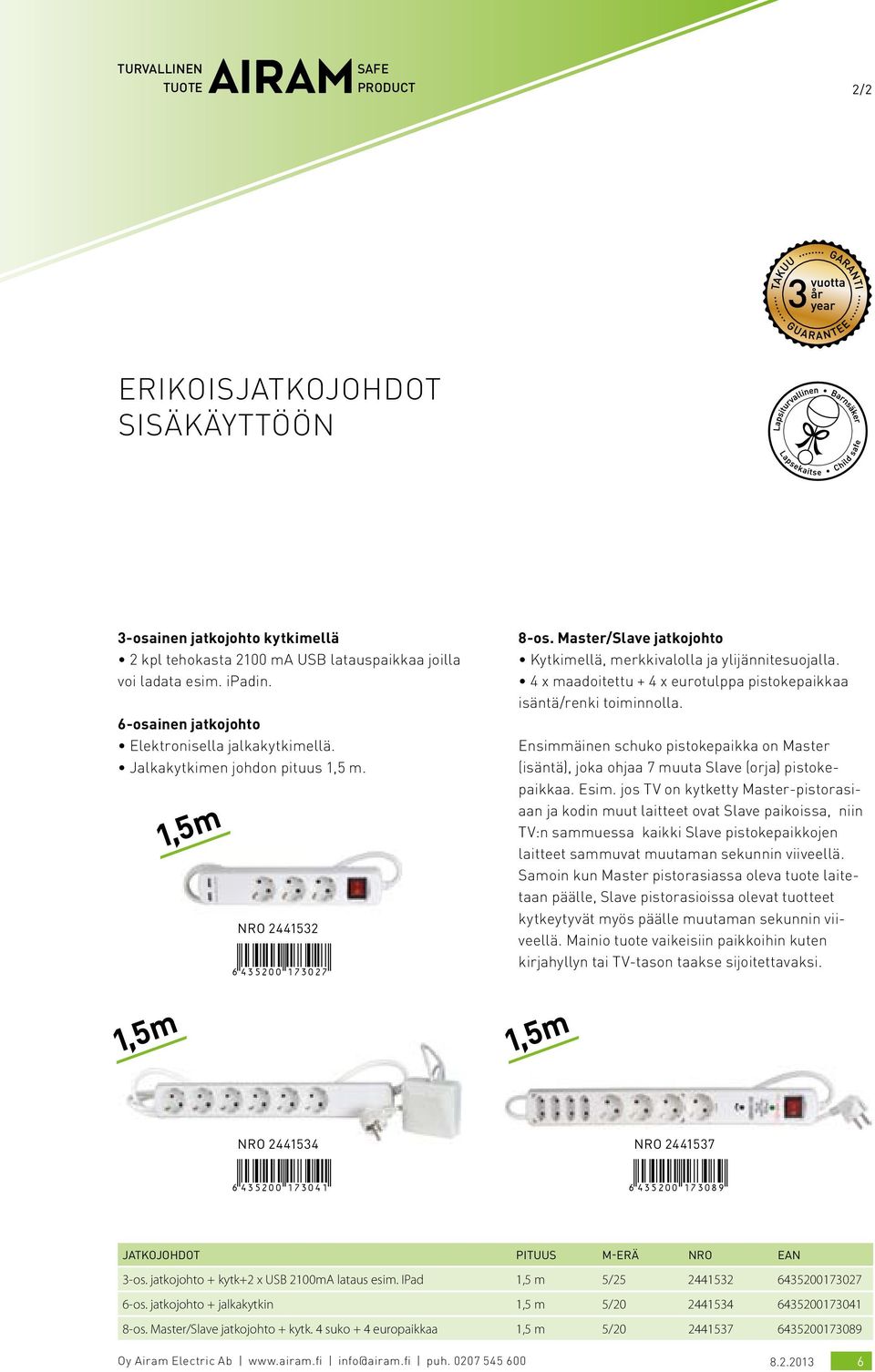 4 x maadoitettu + 4 x eurotulppa pistokepaikkaa isäntä/renki toiminnolla. Ensimmäinen schuko pistokepaikka on Master (isäntä), joka ohjaa 7 muuta Slave (orja) pistokepaikkaa. Esim.