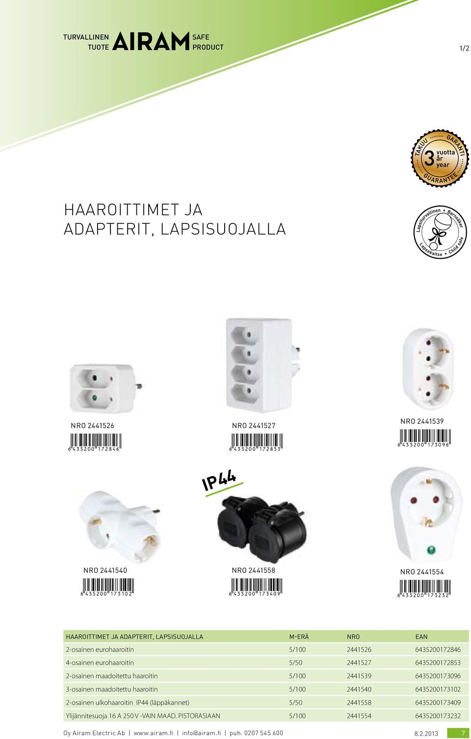 6435200172846 4-osainen eurohaaroitin 5/50 2441527 6435200172853 2-osainen maadoitettu haaroitin 5/100 2441539 6435200173096 3-osainen maadoitettu haaroitin