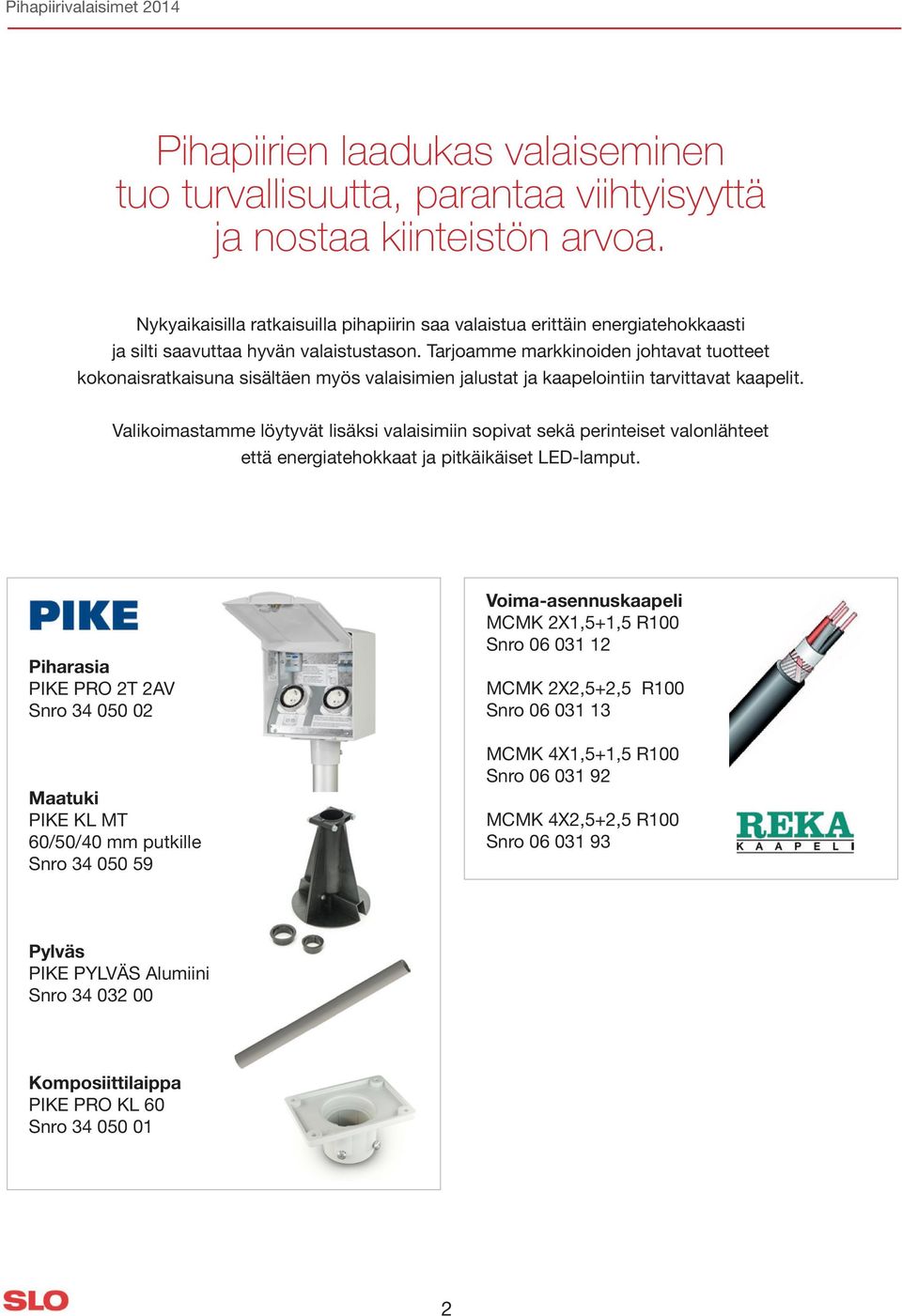 Tarjoamme markkinoiden johtavat tuotteet kokonaisratkaisuna sisältäen myös valaisimien jalustat ja kaapelointiin tarvittavat kaapelit.
