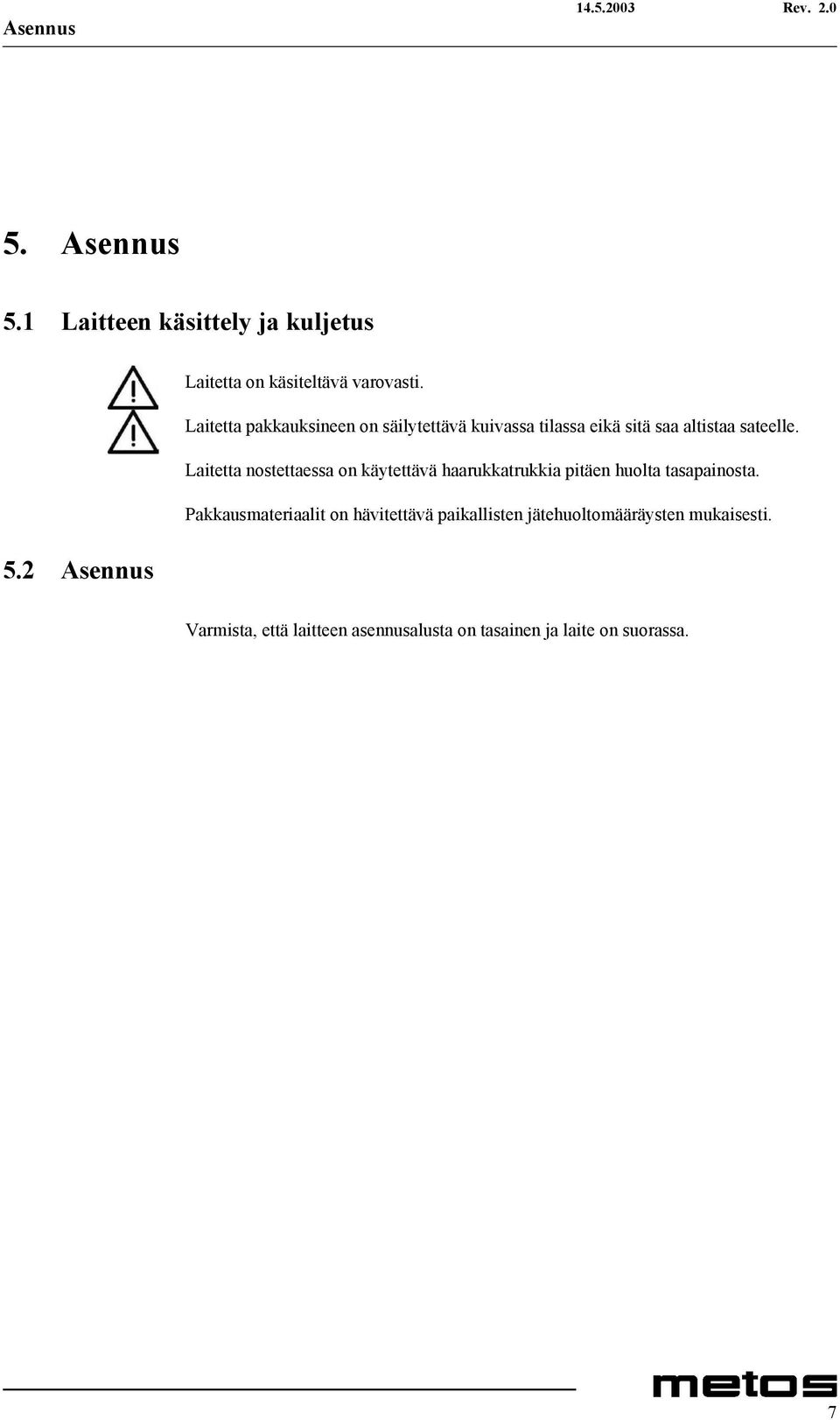 Laitetta nostettaessa on käytettävä haarukkatrukkia pitäen huolta tasapainosta.