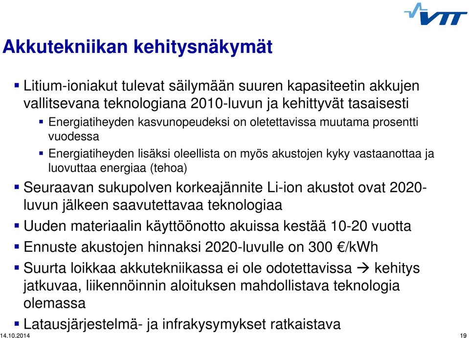 korkeajännite Li-ion akustot ovat 2020- luvun jälkeen saavutettavaa teknologiaa Uuden materiaalin käyttöönotto akuissa kestää 10-20 vuotta Ennuste akustojen hinnaksi 2020-luvulle on