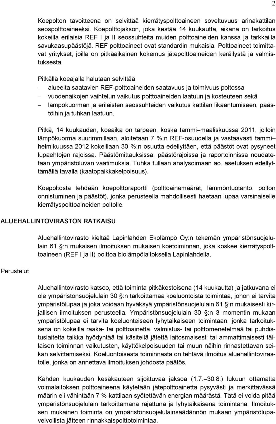 REF polttoaineet ovat standardin mukaisia. Polttoaineet toimittavat yritykset, joilla on pitkäaikainen kokemus jätepolttoaineiden keräilystä ja valmistuksesta.