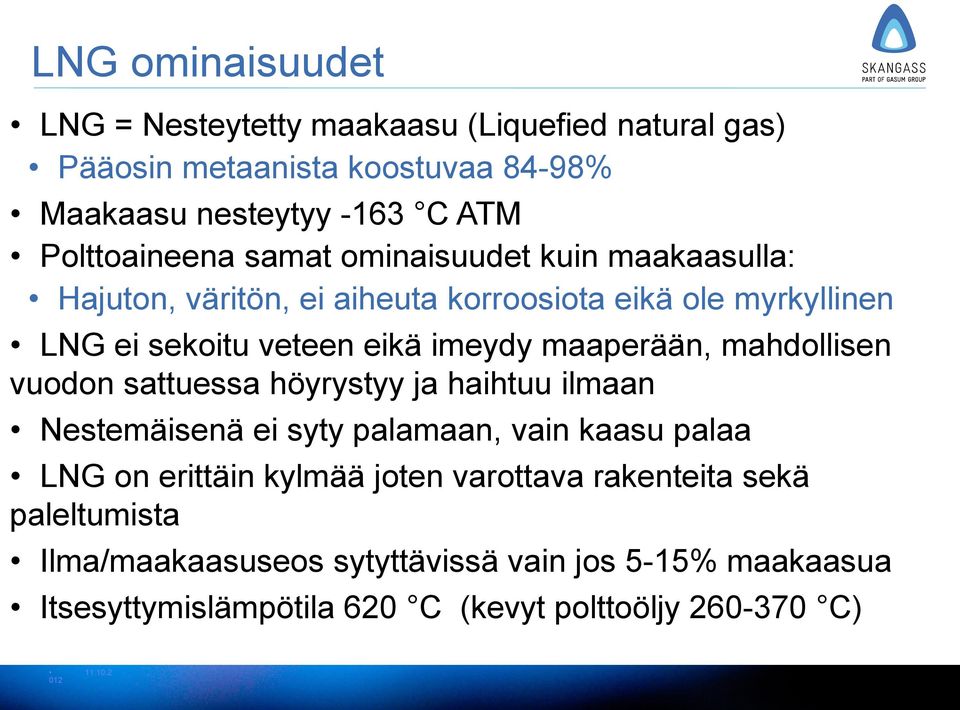 mahdollisen vuodon sattuessa höyrystyy ja haihtuu ilmaan Nestemäisenä ei syty palamaan, vain kaasu palaa LNG on erittäin kylmää joten varottava