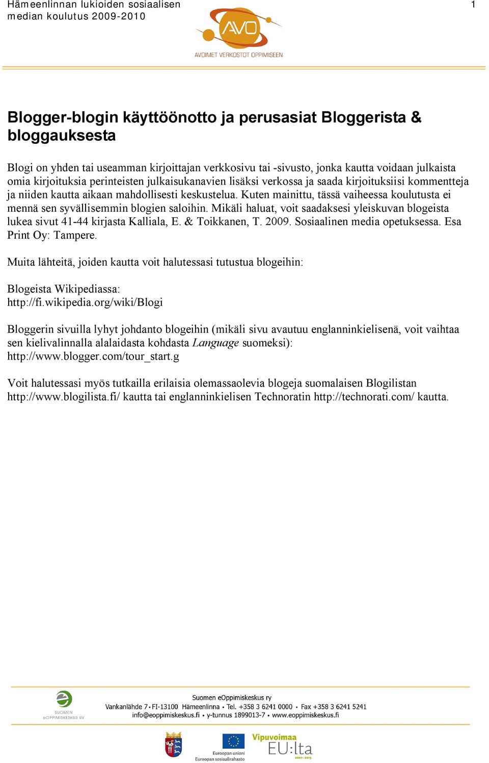 Kuten mainittu, tässä vaiheessa koulutusta ei mennä sen syvällisemmin blogien saloihin. Mikäli haluat, voit saadaksesi yleiskuvan blogeista lukea sivut 41-44 kirjasta Kalliala, E. & Toikkanen, T.