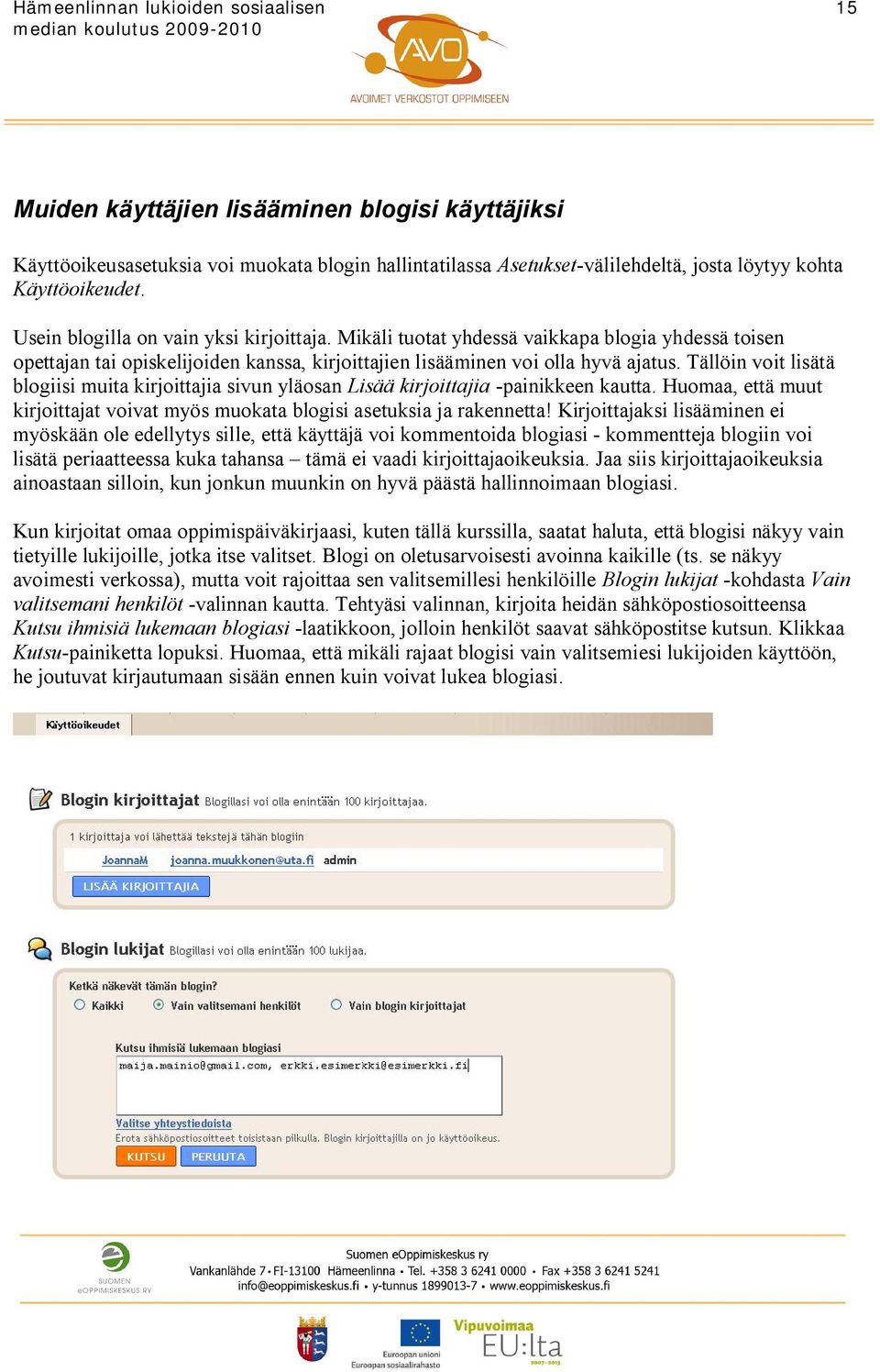 Tällöin voit lisätä blogiisi muita kirjoittajia sivun yläosan Lisää kirjoittajia -painikkeen kautta. Huomaa, että muut kirjoittajat voivat myös muokata blogisi asetuksia ja rakennetta!