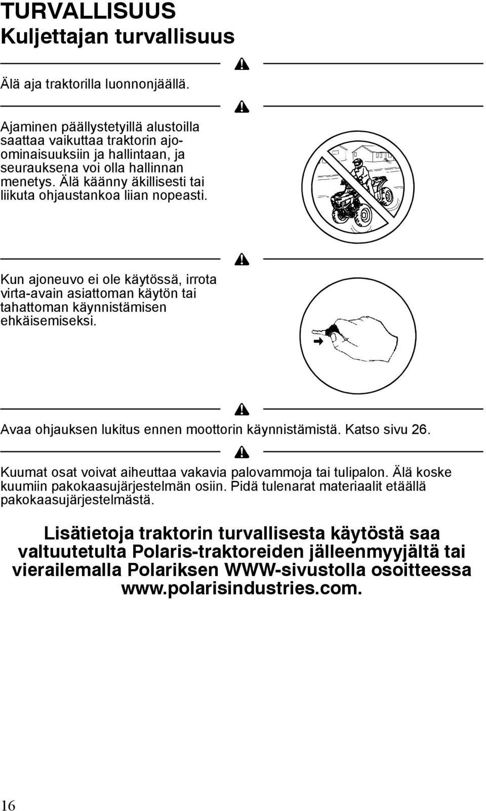 Älä käänny äkillisesti tai liikuta ohjaustankoa liian nopeasti. Kun ajoneuvo ei ole käytössä, irrota virta-avain asiattoman käytön tai tahattoman käynnistämisen ehkäisemiseksi.