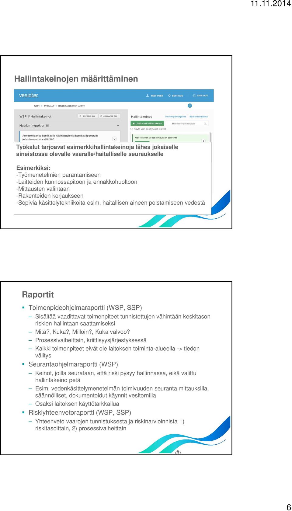 haitallisen aineen poistamiseen vedestä Raportit Toimenpideohjelmaraportti (WSP, SSP) Sisältää vaadittavat toimenpiteet tunnistettujen vähintään keskitason riskien hallintaan saattamiseksi Mitä?