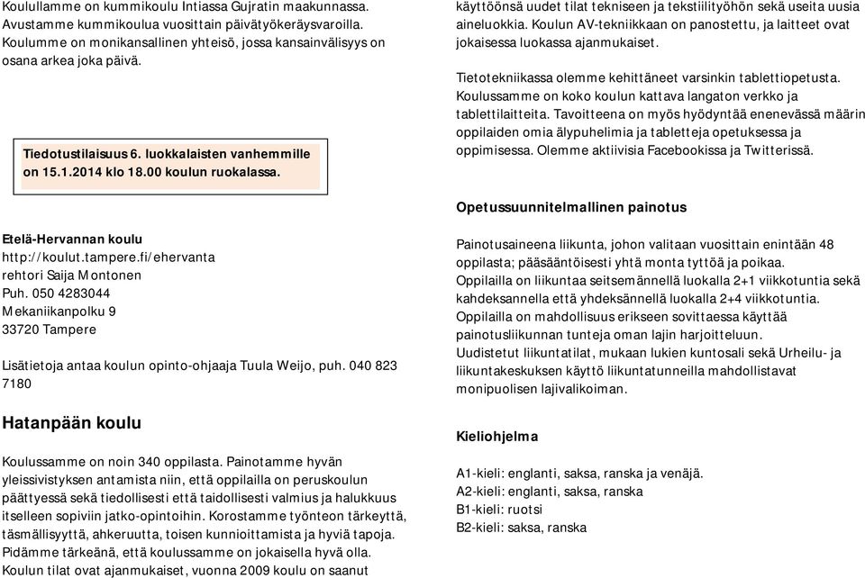 Koulun AV-tekniikkaan on panostettu, ja laitteet ovat jokaisessa luokassa ajanmukaiset. Tietotekniikassa olemme kehittäneet varsinkin tablettiopetusta.