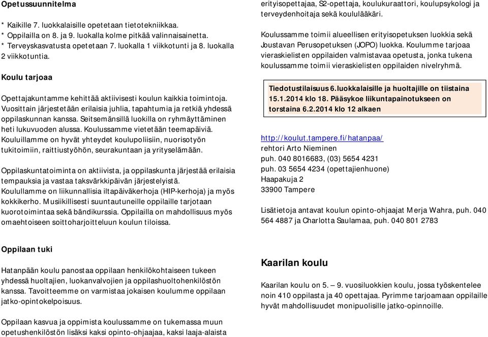 Seitsemänsillä luokilla on ryhmäyttäminen heti lukuvuoden alussa. Koulussamme vietetään teemapäiviä.