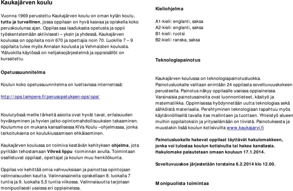 Luokille 7 9 oppilaita tulee myös Annalan koulusta ja Vehmaisten koulusta. Yläluokilla käytössä on nelijaksojärjestelmä ja oppisisällöt on kurssitettu.