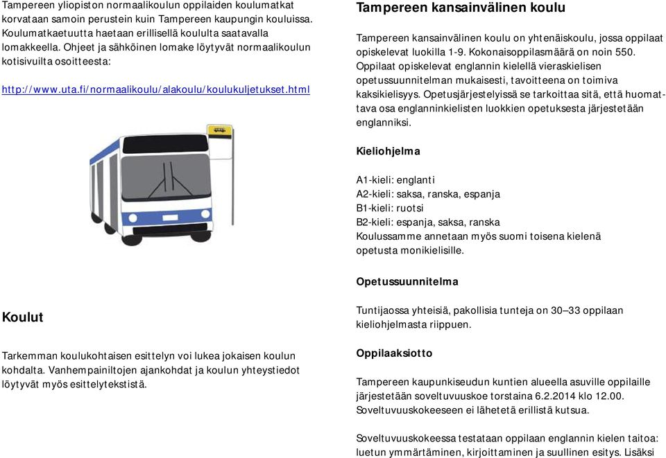 html Tampereen kansainvälinen koulu Tampereen kansainvälinen koulu on yhtenäiskoulu, jossa oppilaat opiskelevat luokilla 1-9. Kokonaisoppilasmäärä on noin 550.