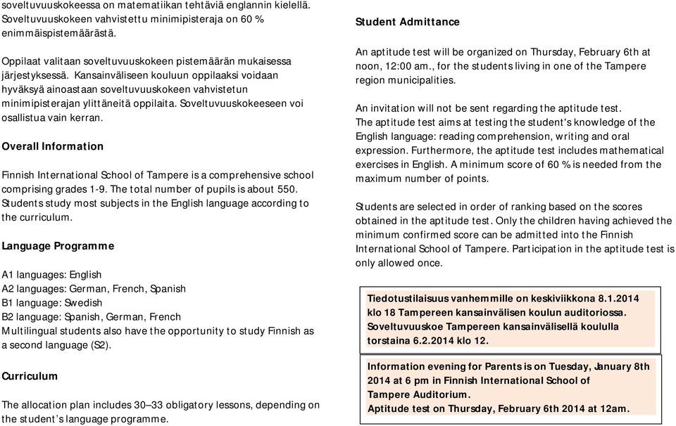 Kansainväliseen kouluun oppilaaksi voidaan hyväksyä ainoastaan soveltuvuuskokeen vahvistetun minimipisterajan ylittäneitä oppilaita. Soveltuvuuskokeeseen voi osallistua vain kerran.