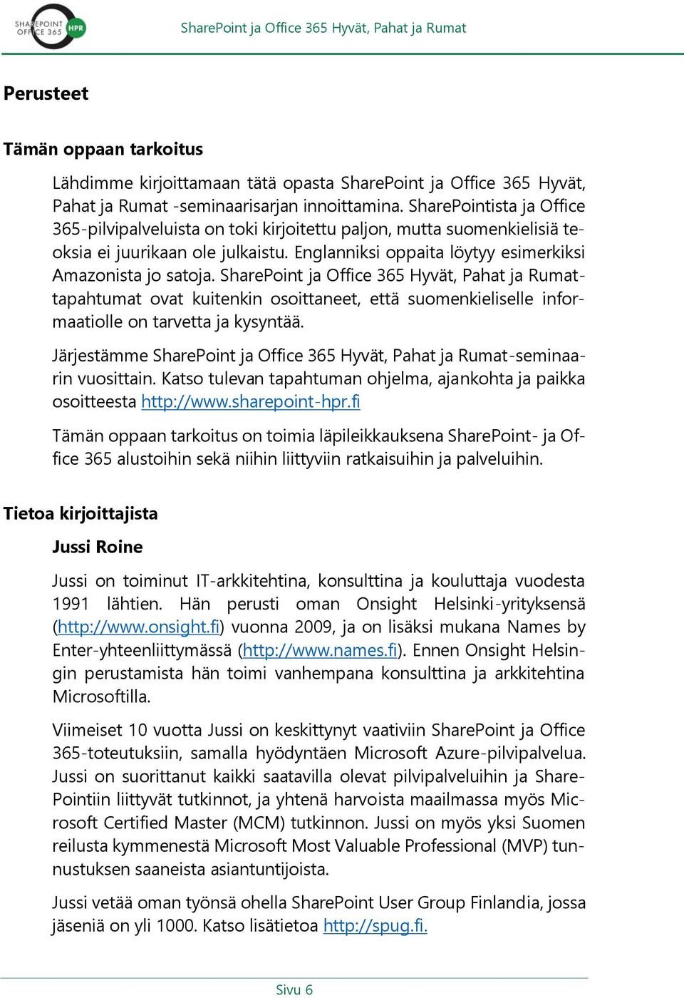SharePoint ja Office 365 Hyvät, Pahat ja Rumattapahtumat ovat kuitenkin osoittaneet, että suomenkieliselle informaatiolle on tarvetta ja kysyntää.