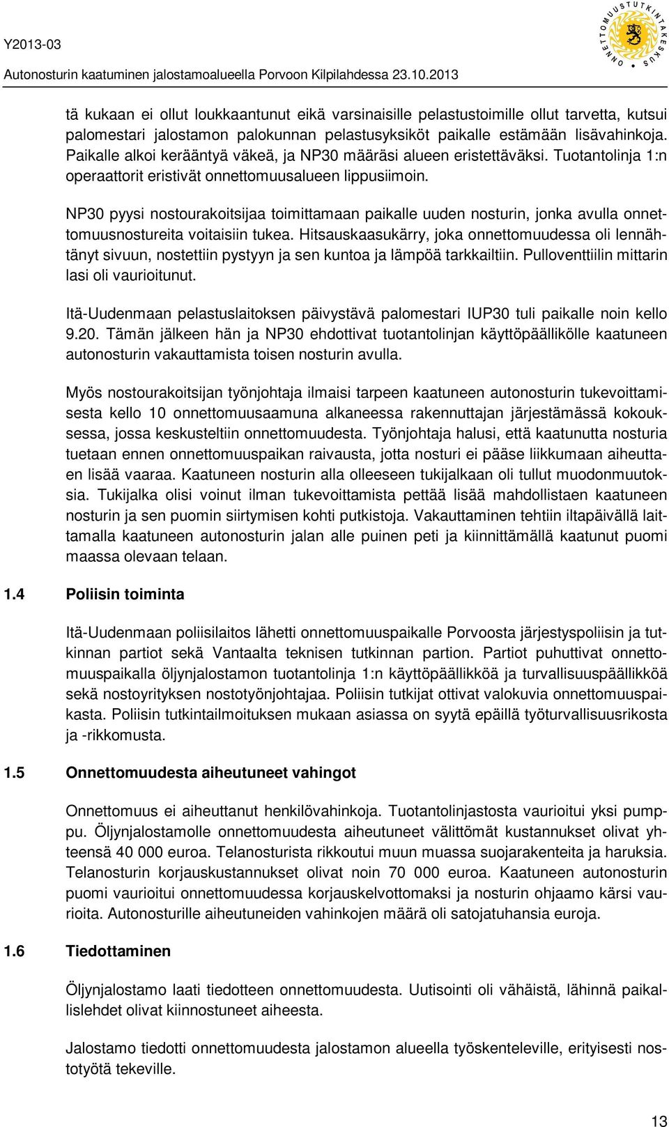 NP30 pyysi nostourakoitsijaa toimittamaan paikalle uuden nosturin, jonka avulla onnettomuusnostureita voitaisiin tukea.