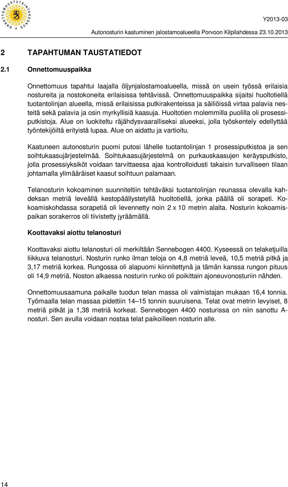 Huoltotien molemmilla puolilla oli prosessiputkistoja. Alue on luokiteltu räjähdysvaaralliseksi alueeksi, jolla työskentely edellyttää työntekijöiltä erityistä lupaa. Alue on aidattu ja vartioitu.