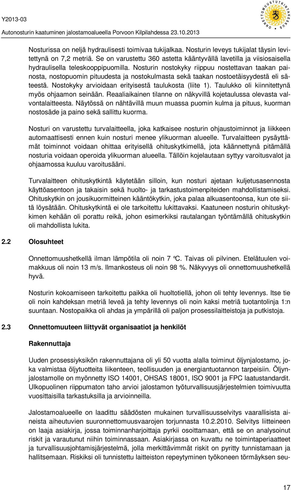 Nosturin nostokyky riippuu nostettavan taakan painosta, nostopuomin pituudesta ja nostokulmasta sekä taakan nostoetäisyydestä eli säteestä. Nostokyky arvioidaan erityisestä taulukosta (liite 1).
