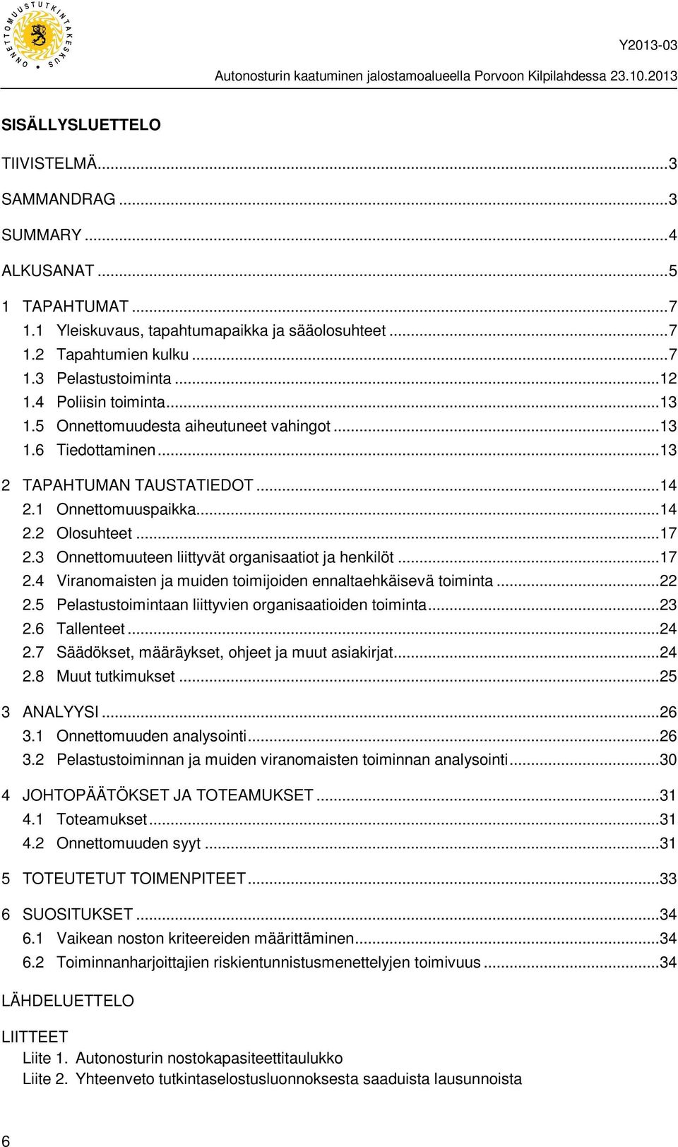 3 Onnettomuuteen liittyvät organisaatiot ja henkilöt... 17 2.4 Viranomaisten ja muiden toimijoiden ennaltaehkäisevä toiminta... 22 2.5 Pelastustoimintaan liittyvien organisaatioiden toiminta... 23 2.