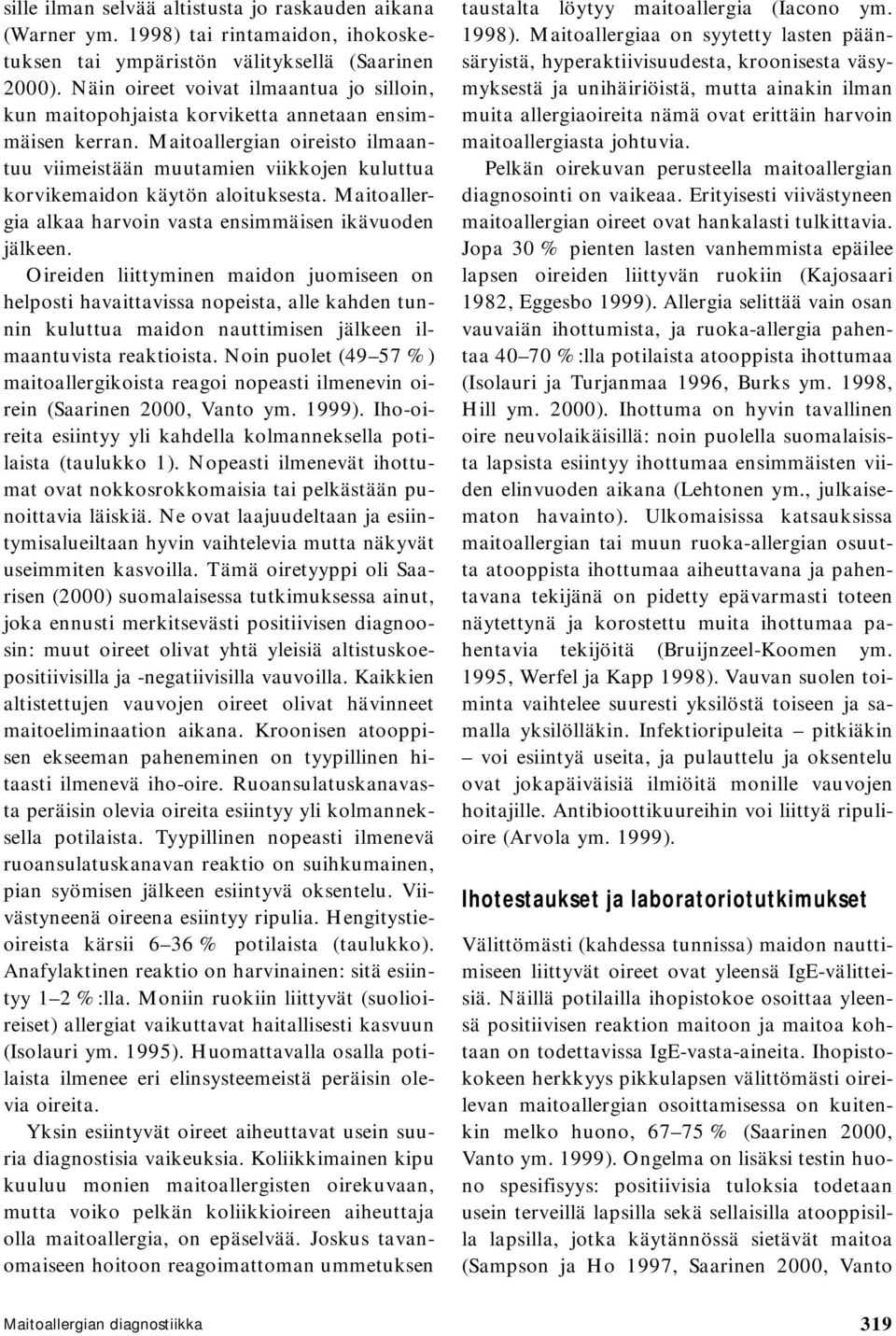 Maitoallergian oireisto ilmaantuu viimeistään muutamien viikkojen kuluttua korvikemaidon käytön aloituksesta. Maitoallergia alkaa harvoin vasta ensimmäisen ikävuoden jälkeen.