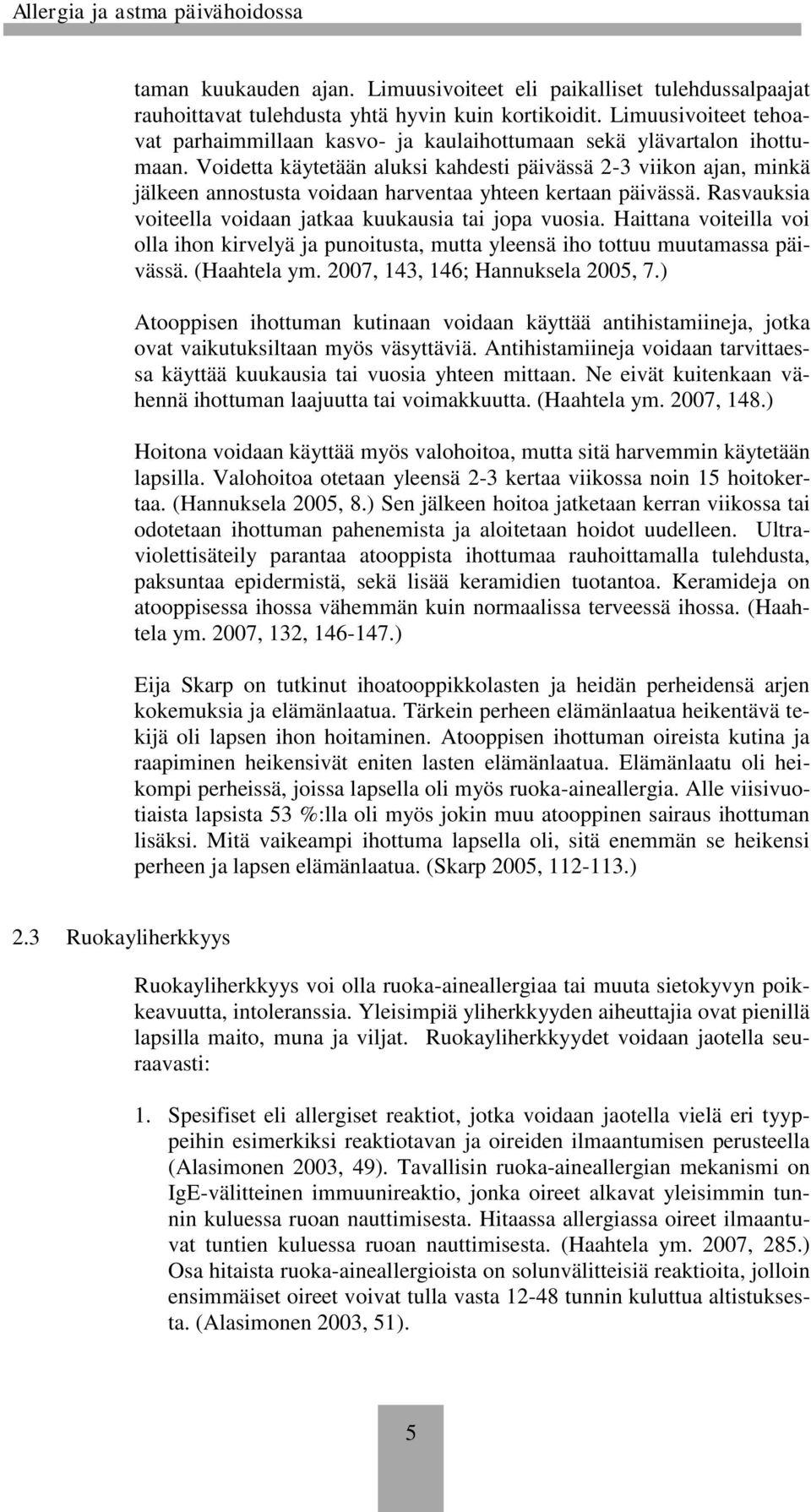 Voidetta käytetään aluksi kahdesti päivässä 2-3 viikon ajan, minkä jälkeen annostusta voidaan harventaa yhteen kertaan päivässä. Rasvauksia voiteella voidaan jatkaa kuukausia tai jopa vuosia.